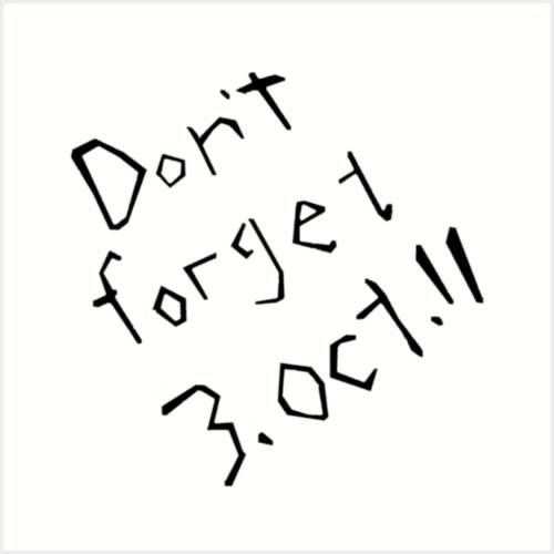 Dont forget 3. Oct!!